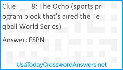 ___8: The Ocho (sports program block that's aired the Teqball World Series) Answer
