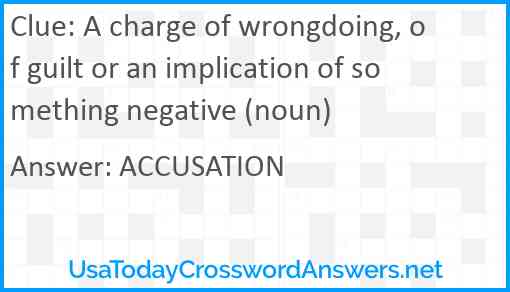 A charge of wrongdoing, of guilt or an implication of something negative (noun) Answer