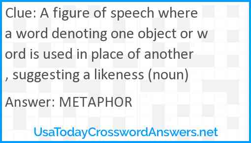 A figure of speech where a word denoting one object or word is used in place of another, suggesting a likeness (noun) Answer