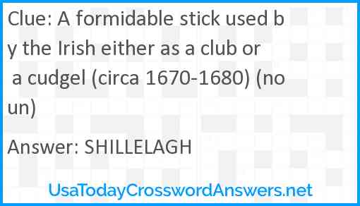 A formidable stick used by the Irish either as a club or a cudgel (circa 1670-1680) (noun) Answer