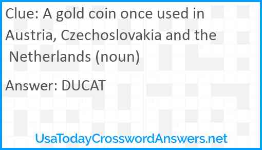 A gold coin once used in Austria, Czechoslovakia and the Netherlands (noun) Answer