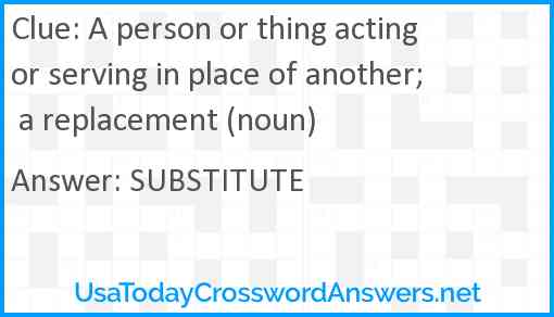 A person or thing acting or serving in place of another; a replacement (noun) Answer