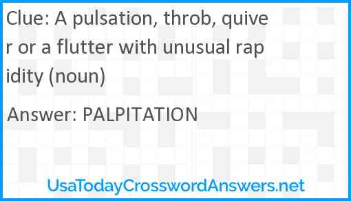 A pulsation, throb, quiver or a flutter with unusual rapidity (noun) Answer