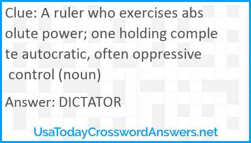 A ruler who exercises absolute power; one holding complete autocratic, often oppressive control (noun) Answer