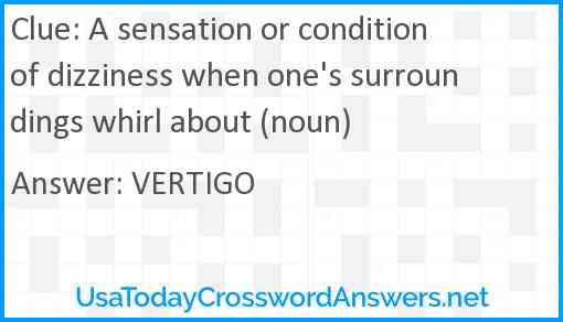 A sensation or condition of dizziness when one's surroundings whirl about (noun) Answer