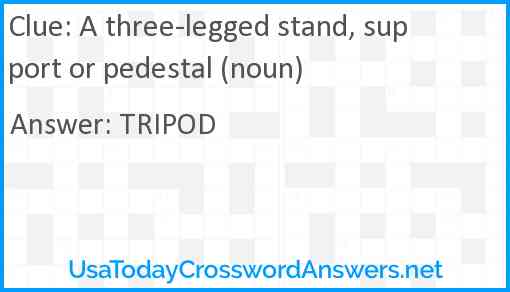 A three-legged stand, support or pedestal (noun) Answer