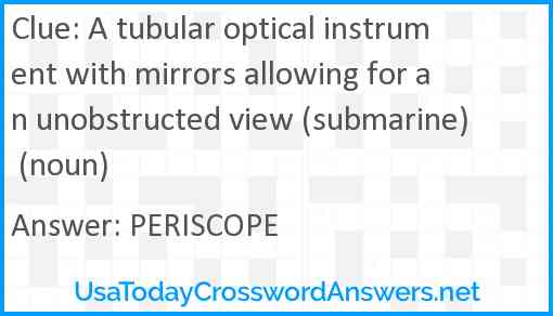 A tubular optical instrument with mirrors allowing for an unobstructed view (submarine) (noun) Answer