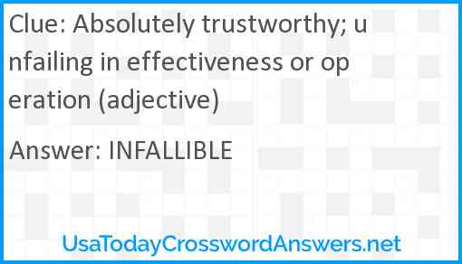 Absolutely trustworthy; unfailing in effectiveness or operation (adjective) Answer