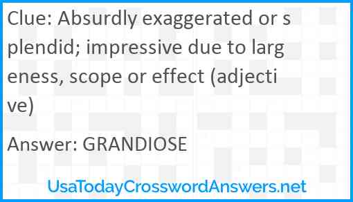 Absurdly exaggerated or splendid; impressive due to largeness, scope or effect (adjective) Answer