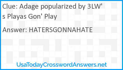 Adage popularized by 3LW's Playas Gon' Play Answer