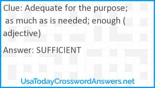Adequate for the purpose; as much as is needed; enough (adjective) Answer