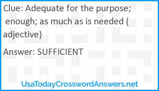 Adequate for the purpose; enough; as much as is needed (adjective) Answer