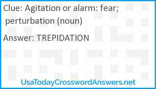Agitation or alarm: fear; perturbation (noun) Answer