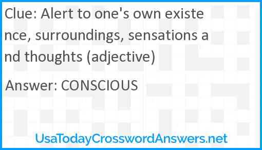 Alert to one's own existence, surroundings, sensations and thoughts (adjective) Answer