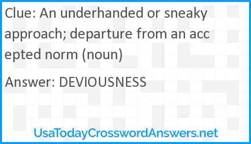 An underhanded or sneaky approach; departure from an accepted norm (noun) Answer