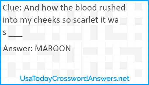 And how the blood rushed into my cheeks so scarlet it was ___ Answer