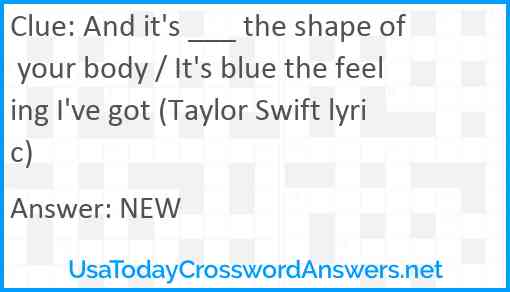 And it's ___ the shape of your body / It's blue the feeling I've got (Taylor Swift lyric) Answer