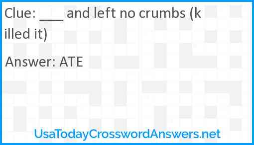 ___ and left no crumbs (killed it) Answer