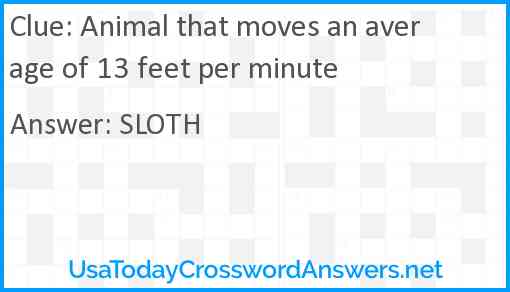 Animal that moves an average of 13 feet per minute Answer