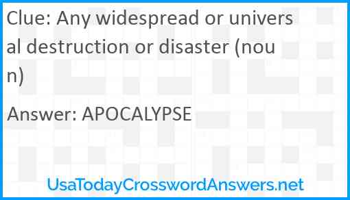 Any widespread or universal destruction or disaster (noun) Answer