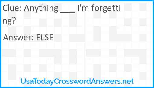 Anything ___ I'm forgetting? Answer