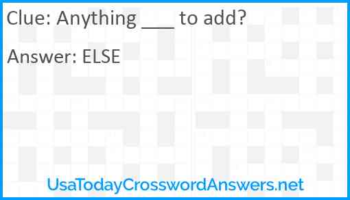 Anything ___ to add? Answer