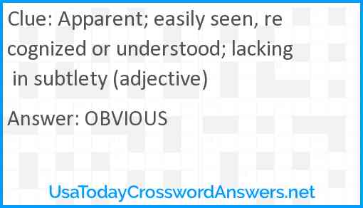 Apparent; easily seen, recognized or understood; lacking in subtlety (adjective) Answer