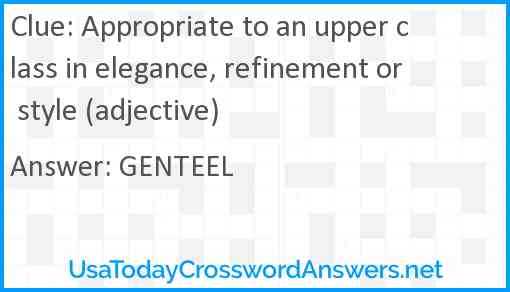 Appropriate to an upper class in elegance, refinement or style (adjective) Answer