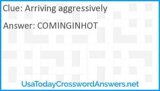 Arriving aggressively Answer