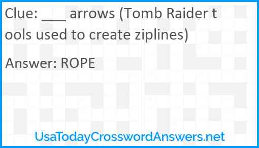 ___ arrows (Tomb Raider tools used to create ziplines) Answer