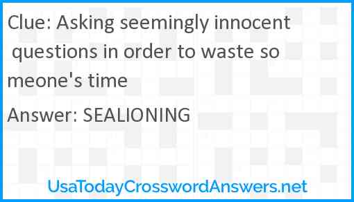 Asking seemingly innocent questions in order to waste someone's time Answer