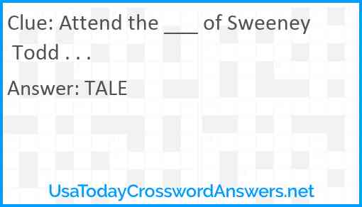 Attend the ___ of Sweeney Todd . . . Answer