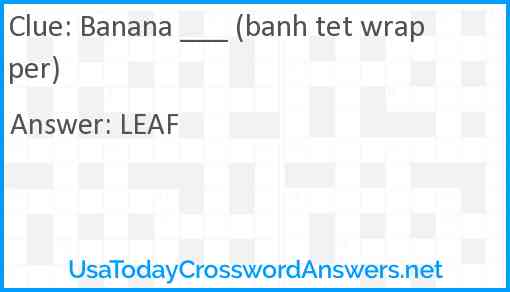 Banana ___ (banh tet wrapper) Answer