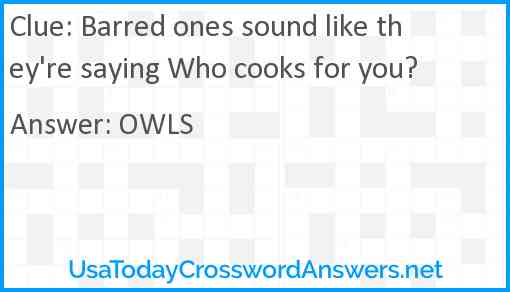 Barred ones sound like they're saying Who cooks for you? Answer