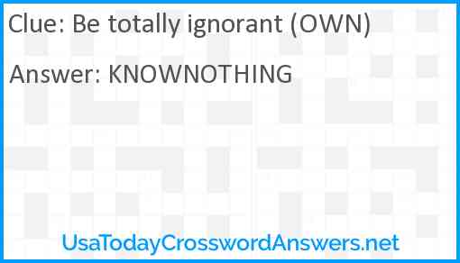 Be totally ignorant (OWN) Answer