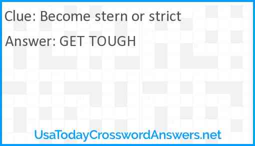 Become stern or strict Answer