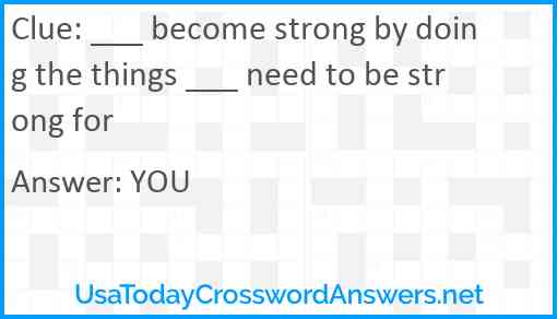 ___ become strong by doing the things ___ need to be strong for Answer