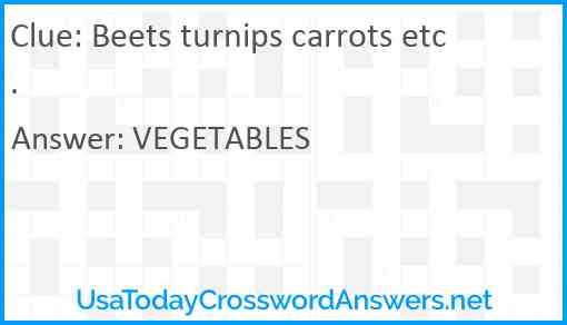 Beets turnips carrots etc. Answer