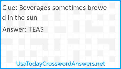 Beverages sometimes brewed in the sun Answer