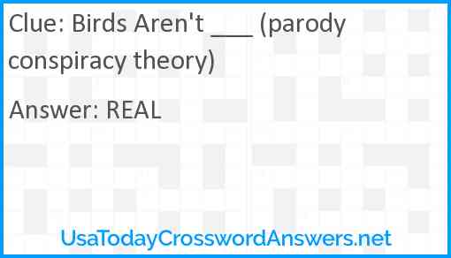Birds Aren't ___ (parody conspiracy theory) Answer