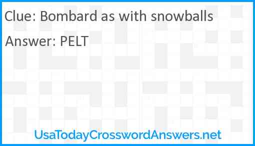 Bombard as with snowballs Answer