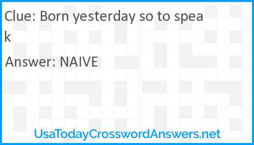 Born yesterday so to speak Answer
