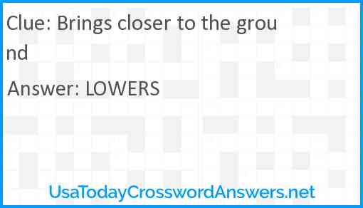 Brings closer to the ground Answer