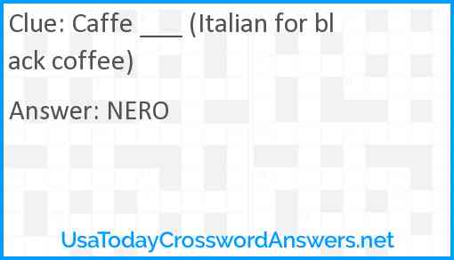 Caffe ___ (Italian for black coffee) Answer