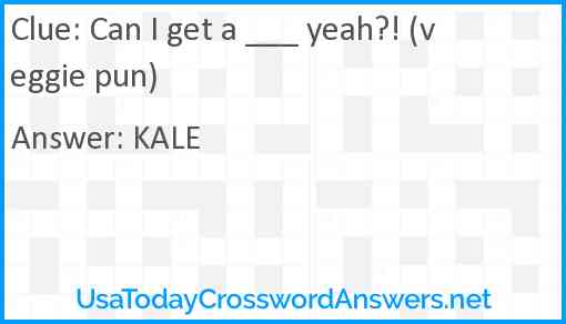 Can I get a ___ yeah?! (veggie pun) Answer