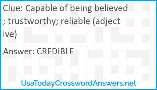 Capable of being believed; trustworthy; reliable (adjective) Answer