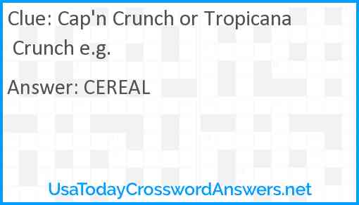 Cap'n Crunch or Tropicana Crunch e.g. Answer
