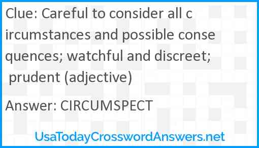Careful to consider all circumstances and possible consequences; watchful and discreet; prudent (adjective) Answer