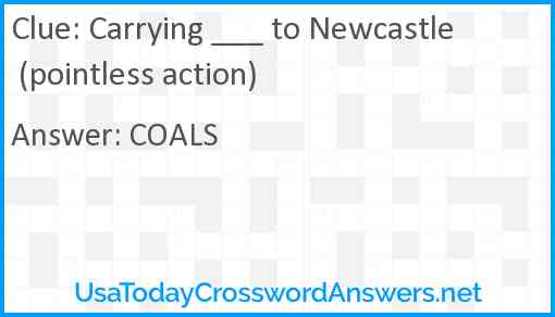 Carrying ___ to Newcastle (pointless action) Answer