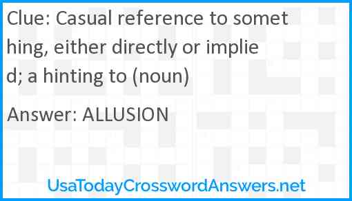 Casual reference to something, either directly or implied; a hinting to (noun) Answer